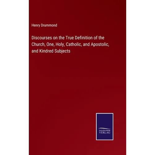 Discourses on the True Definition of the Church, One, Holy, Catholic, and Apostolic, and Kindred Subjects - Hardcover