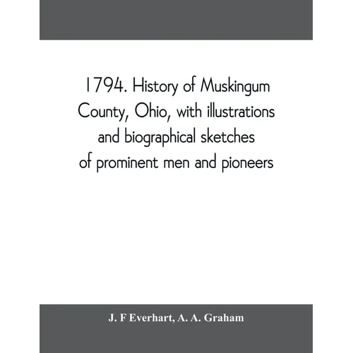 1794. History of Muskingum County, Ohio, with illustrations and biographical sketches of prominent men and pioneers - Paperback
