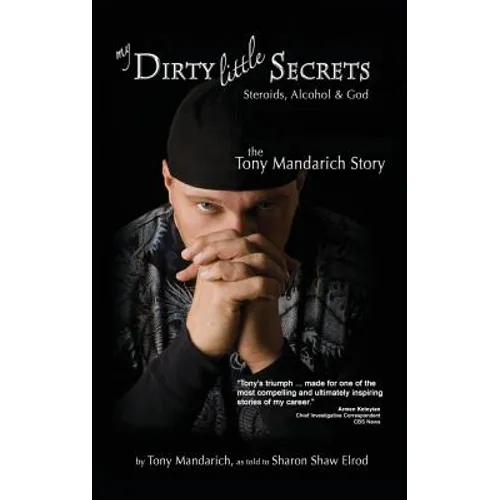 My Dirty Little Secrets - Steroids, Alcohol & God: The Tony Mandarich Story - Hardcover