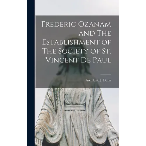 Frederic Ozanam and The Establishment of The Society of St. Vincent De Paul - Hardcover
