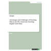 Advantages and Challenges of Teaching Film in the EFL Classroom. Teaching English with Films - Paperback