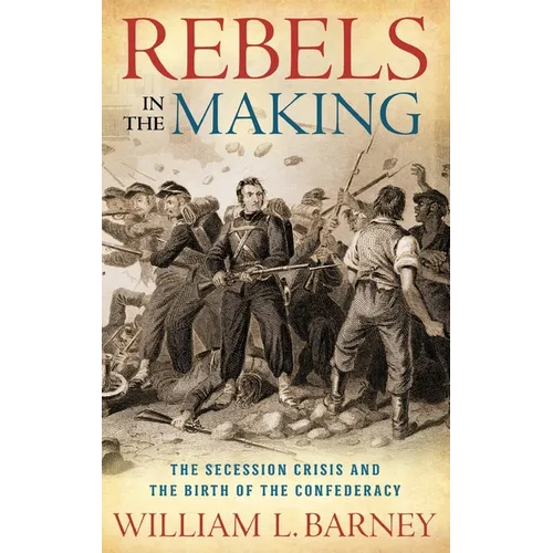 Rebels in the Making: The Secession Crisis and the Birth of the Confederacy - Hardcover