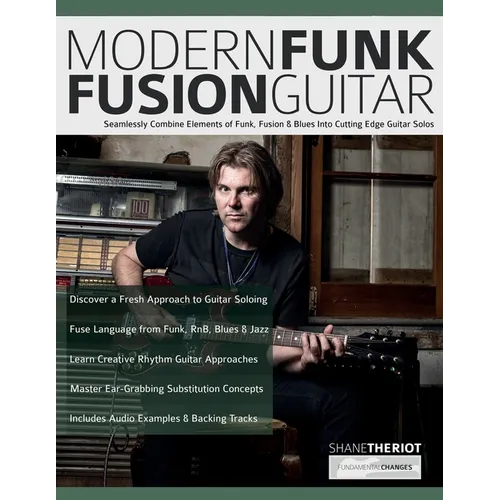 Modern Funk Fusion Guitar: Seamlessly Combine Elements of Funk, Fusion & Blues Into Cutting Edge Guitar Solos - Paperback
