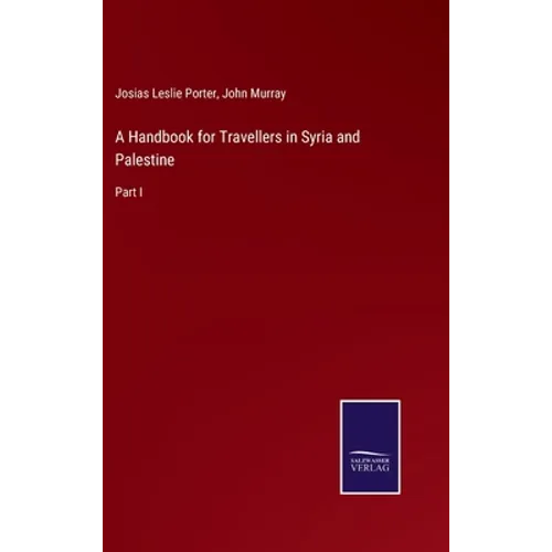 A Handbook for Travellers in Syria and Palestine: Part I - Hardcover
