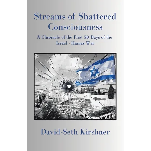 Streams of Shattered Consciousness: A Chronicle of the First 50 Days of the Israel - Hamas War - Paperback