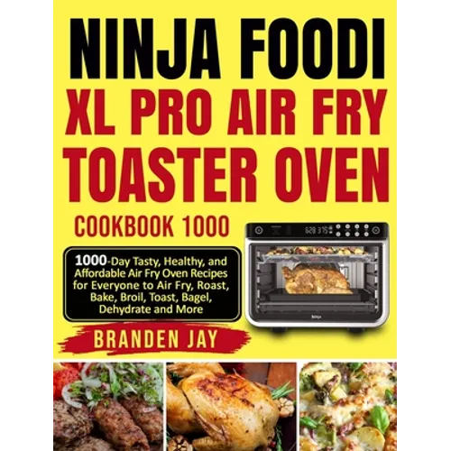 Ninja Foodi XL Pro Air Fry Toaster Oven Cookbook 1000: 1000-Day Tasty, Healthy, and Affordable Air Fry Oven Recipes for Everyone to Air Fry, Roast, Ba - Hardcover