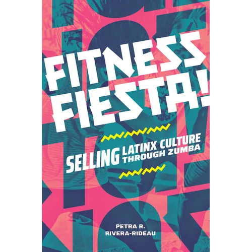 Fitness Fiesta!: Selling Latinx Culture Through Zumba - Hardcover