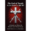 The End of Torah: At The Cross or AD 70?: A Debate On When the Law of Moses Passed - Paperback