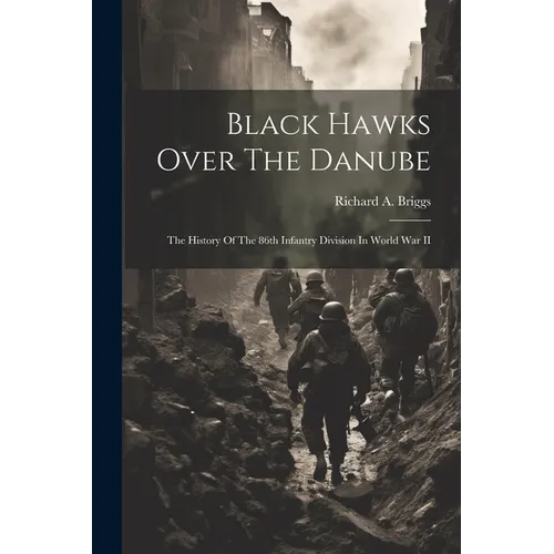 Black Hawks Over The Danube: The History Of The 86th Infantry Division In World War II - Paperback