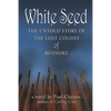 White Seed: The Untold Story of the Lost Colony of Roanoke - Paperback