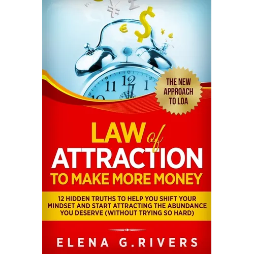 Law Of Attraction to Make More Money: 12 Hidden Truths to Help You Shift Your Mindset and Start Attracting the Abundance You Deserve - Paperback