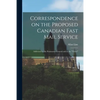 Correspondence on the Proposed Canadian Fast Mail Service [microform]: Addressed to the Postmaster-general and to the "Times" - Paperback