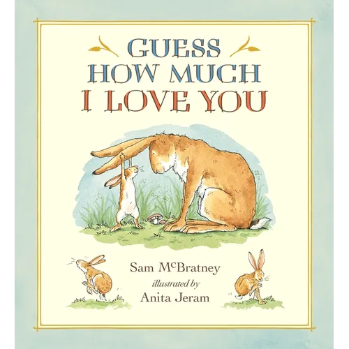 Guess How Much I Love You: (A Cherished Classic about Little Nutbrown Hare Loving Right Up to the Moon and Back - An Ideal Baby Book for Baby Shower G - Hardcover