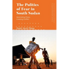 The Politics of Fear in South Sudan: Generating Chaos, Creating Conflict - Paperback