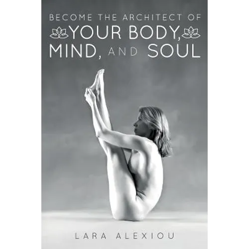 Become the Architect of Your Body, Mind, and Soul - Paperback