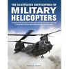 The Illustrated Encyclopedia of Military Helicopters: A Guide to Over 80 Years of Rotorcraft, from the First Types Deployed in World War II to the Spe - Hardcover