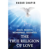 Jesus, Buddha, Mohammad, Socrates: The True Religion of Love 2nd Edition - Paperback