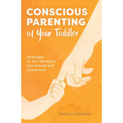 Conscious Parenting of Your Toddler: Strategies to Turn Discipline Into Growth and Connection - Paperback