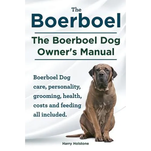 Boerboel. the Boerboel Dog Owner's Manual. Boerboel Dog Care, Personality, Grooming, Health, Costs and Feeding All Included. - Paperback