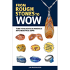 From Rough Stones to Wow: Turn Your Rocks & Minerals Into Beautiful Gems - Paperback