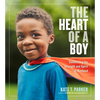 The Heart of a Boy: Celebrating the Strength and Spirit of Boyhood - Paperback