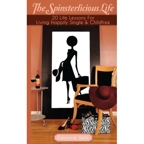 The Spinsterlicious Life: 20 Life Lessons For Living Happily Single and Child-free - Paperback