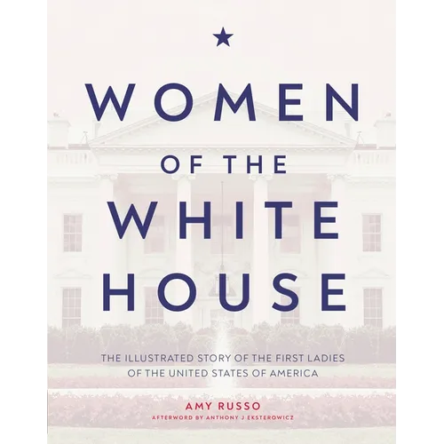 Women of the White House: The Illustrated Story of the First Ladies of the United States of America - Hardcover
