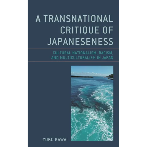 A Transnational Critique of Japaneseness: Cultural Nationalism, Racism, and Multiculturalism in Japan - Paperback
