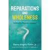 Reparations and Wholeness A Path to Healing Justice: Foreword by Etienne Maurice of WalkGood LA - Paperback