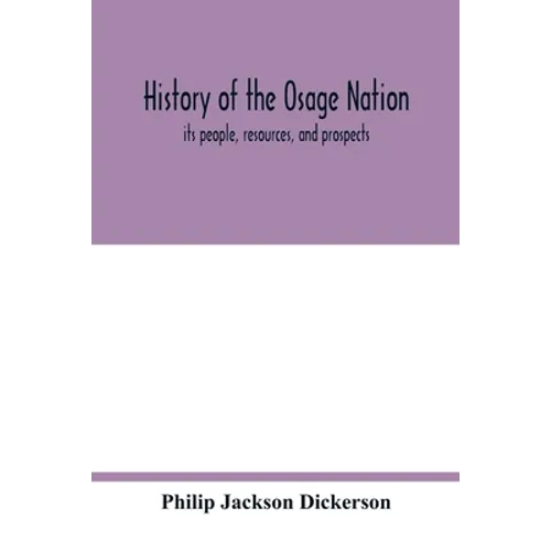 History of the Osage nation: its people, resources, and prospects. The east reservation to open in the new state - Paperback
