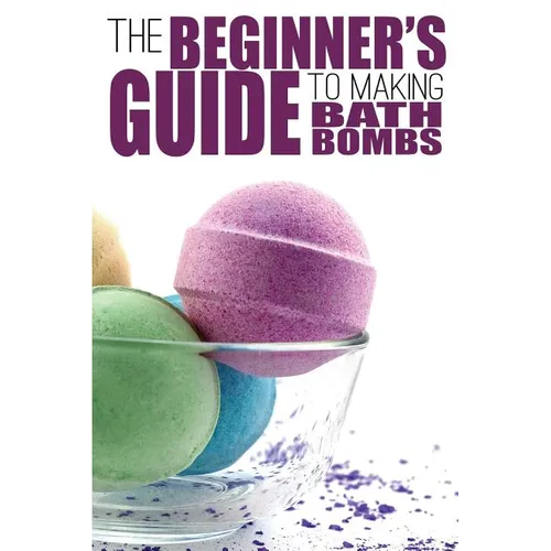 The Beginner's Guide to Making Bath Bombs - Paperback