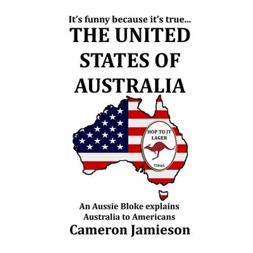 The United States of Australia: An Aussie Bloke Explains Australia to Americans - Paperback