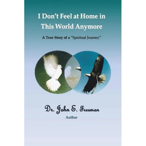 I Don't Feel At Home In This World Anymore!: A true story of a "Spiritual Journey" - Paperback