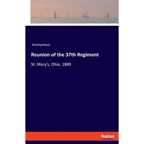 Reunion of the 37th Regiment: St. Mary's, Ohio, 1889 - Paperback