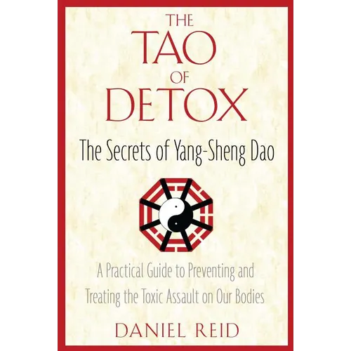 The Tao of Detox: The Secrets of Yang-Sheng Dao; A Practical Guide to Preventing and Treating the Toxic Assualt on Our Bodies - Paperback