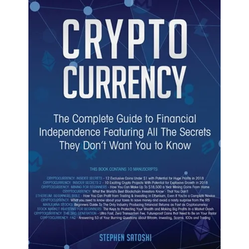 Cryptocurrency: The Complete Guide to Financial Independence Featuring All The Secrets They Don't Want You To Know - Paperback