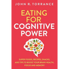 Eating for Cognitive Power: Super Foods, Recipes, Snacks, and Tips to Boost Your Brain Health, Focus and Memory - Paperback