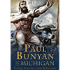 Paul Bunyan in Michigan: Yooper Logging, Lore & Legends - Paperback