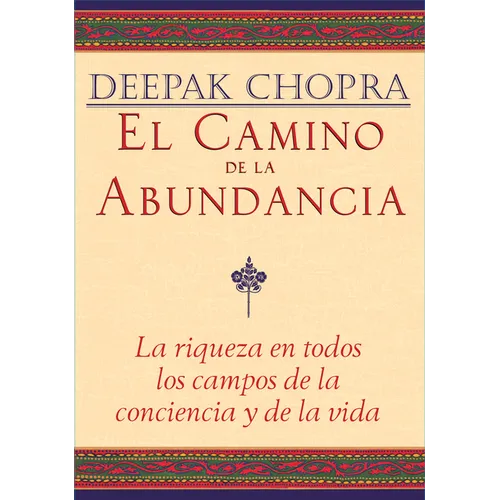 El Camino de la Abundancia / Creating Affluence: La Riqueza En Todos Los Campos de la Conciencia Y de la Vida / The A-To-Z Steps to a Richer Life - Paperback