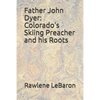 Father John Dyer: Colorado's Skiing Preacher and his Roots - Paperback