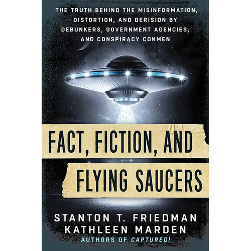 Fact, Fiction, and Flying Saucers: The Truth Behind the Misinformation, Distortion, and Derision by Debunkers, Government Agencies, and Conspiracy Con - Paperback