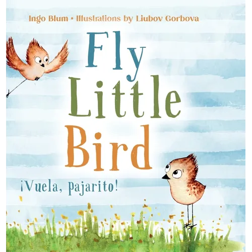 Fly, Little Bird - ¡Vuela, pajarito!: Bilingual Children's Picture Book in English and Spanish - Hardcover