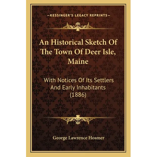 An Historical Sketch Of The Town Of Deer Isle, Maine: With Notices Of Its Settlers And Early Inhabitants (1886) - Paperback