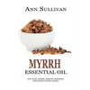 Myrrh Essential Oil: Benefits, Properties, Applications, Studies & Recipes - Paperback
