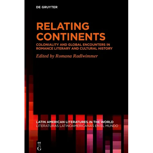 Relating Continents: Coloniality and Global Encounters in Romance Literary and Cultural History - Hardcover
