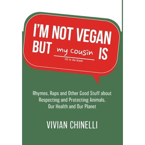 I'm Not Vegan But My Cousin Is: Rhymes, Raps and Other Good Stuff About Respecting and Protecting Animals, Our Health and Our Planet - Hardcover