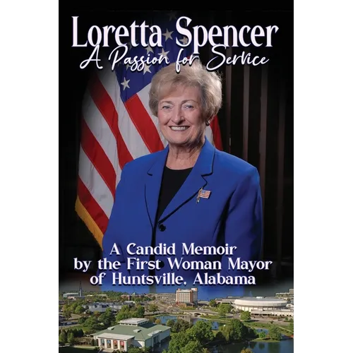 Loretta Spencer, A Passion for Service: A Candid Memoir by the First Woman Mayor of Huntsville, Alabama - Paperback