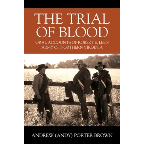 The Trial of Blood: Oral Accounts of Robert E. Lee's Army of Northern Virginia - Paperback