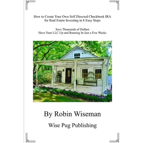 How to Create Your Own Self Directed Checkbook IRA for Real Estate Investing in 8 Easy Steps: Save Thousands of Dollars Have Your LLC Up and Running i - Paperback