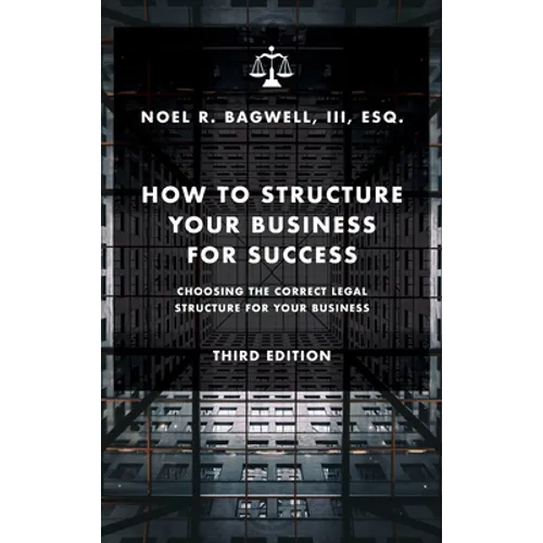How to Structure Your Business for Success: Choosing the Correct Legal Structure for Your Business - Hardcover